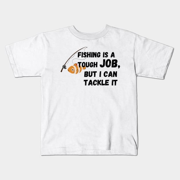 fishing is a tough job, but i can tackle it Kids T-Shirt by MoreArt15